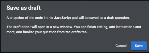 Save as draft pop up. it reads: "a snapshot of the code in this pad will be saved as a draft question. the draft editor will open in a new window. you can finish editing, add instructions and more, and finalize your question from the drafts tab.